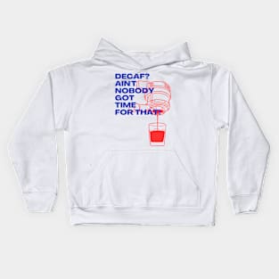 Decaf? Ain't Nobody Got Time for That! Kids Hoodie